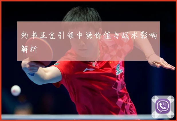 约书亚金引领中场价值与战术影响解析