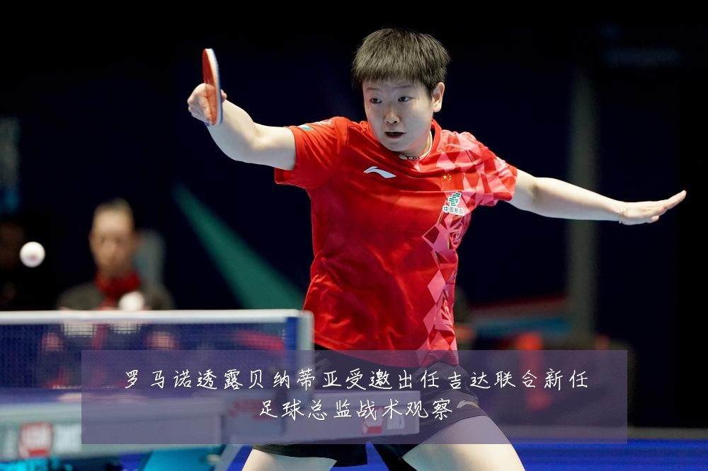 罗马诺透露贝纳蒂亚受邀出任吉达联合新任足球总监战术观察