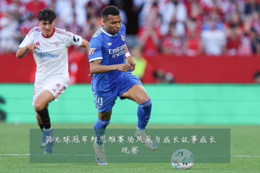 羽毛球冠军郑思维赛场风采与成长故事成长观察