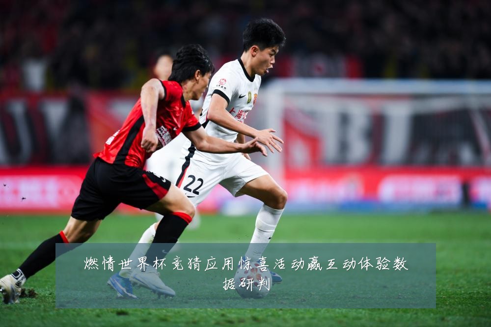 燃情世界杯竞猜应用惊喜活动赢互动体验数据研判
