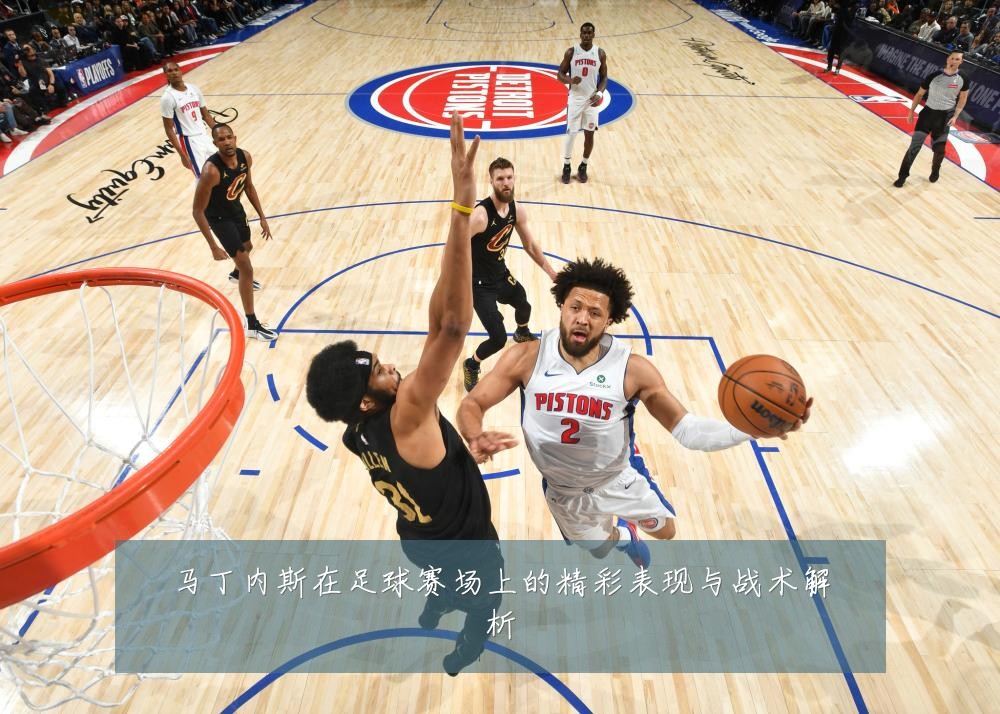马丁内斯在足球赛场上的精彩表现与战术解析