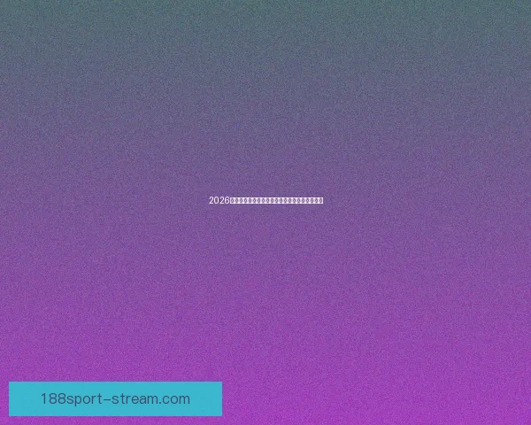 2026年世界杯六大举办城市探索与文化魅力全景呈现